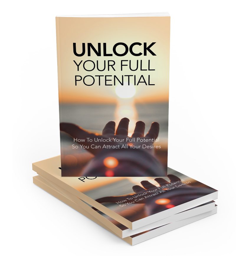 How To Unlock Your Full Potential So You Can Attract All Your Desires