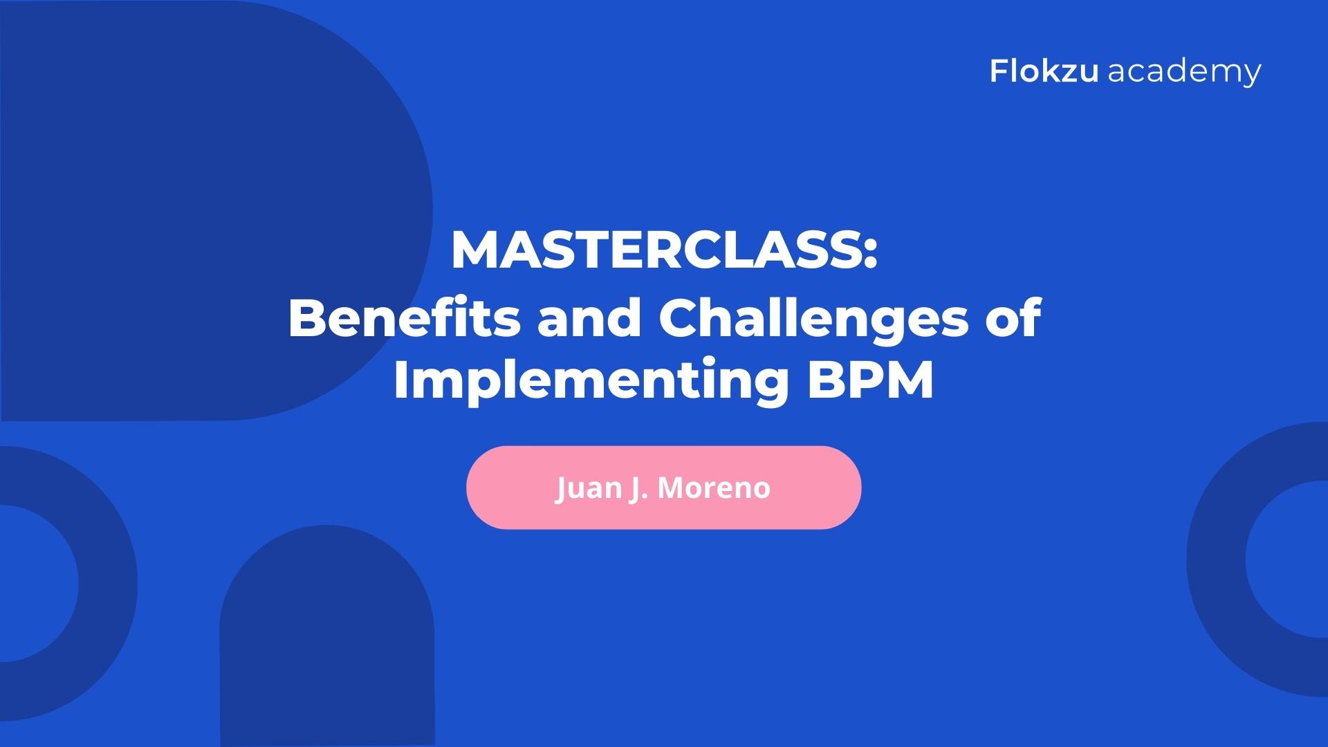 Masterclass Benefits And Challenges Of Implementing BPM Flokzu