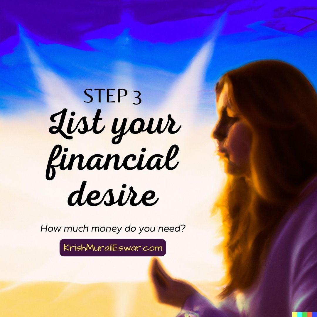 Step 3 - List your financial desire - How much money do you need