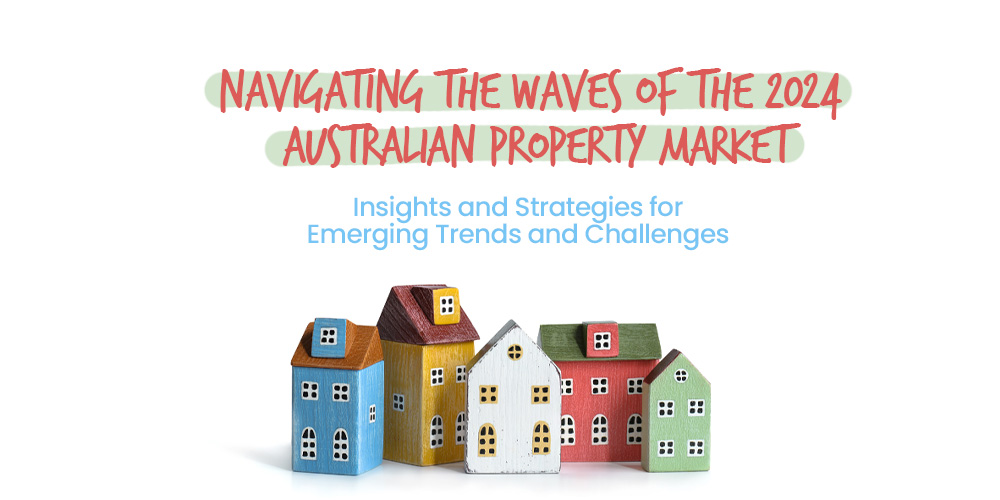 Navigating the Waves of the 2024 Australian Property Market