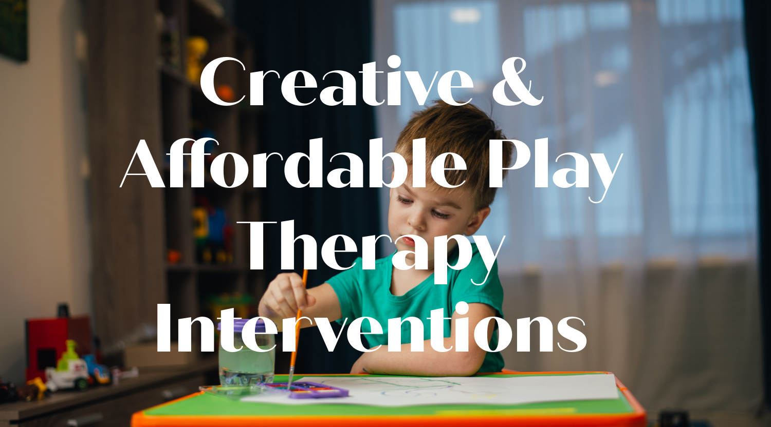 Creative And Affordable Play Therapy Interventions And Items Therapy