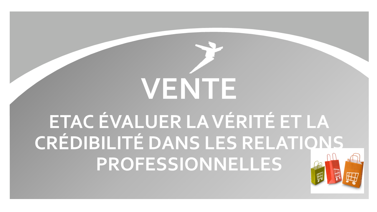 Représentation de la formation : ETAC
Evaluer la vérité et la crédibilité dans les relations professionnelles