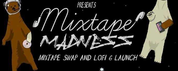 Mixtape Madness and Lo-FI 6 Launch!