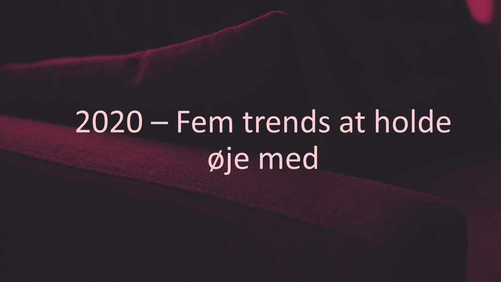 Fem trends du skal holde øje med i 2020