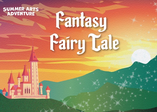 Arts @ 302 Fantasy Fairy Tale - Summer Arts Adventure