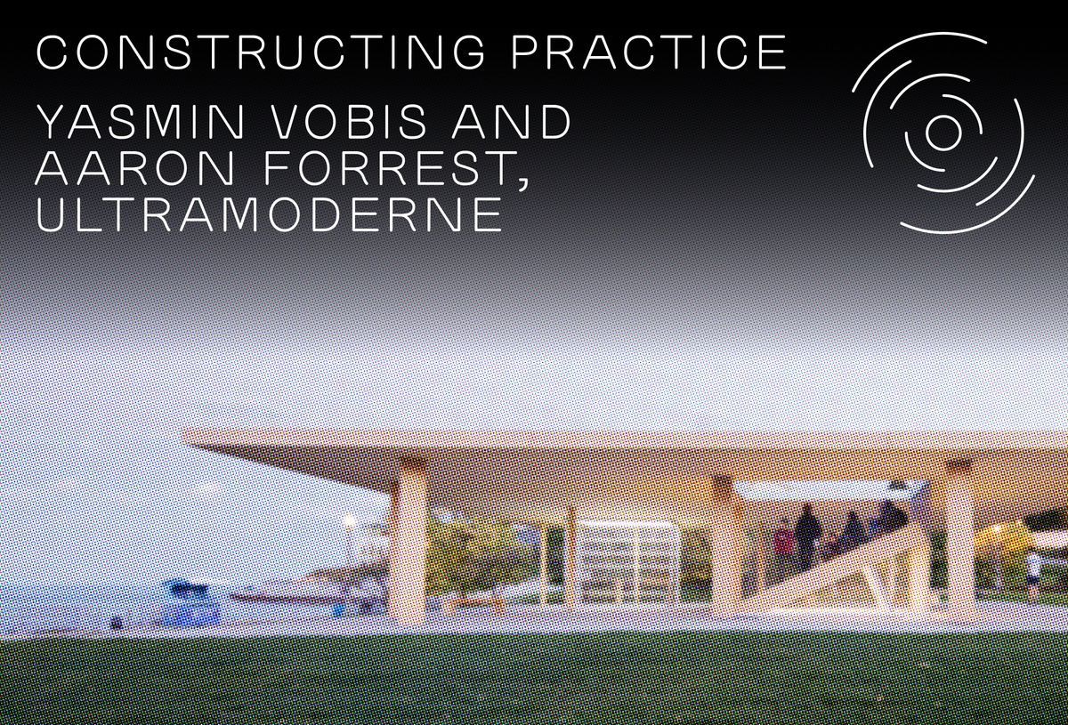 Constructing Practice Podcast: Ultramoderne (Yasmin Vobis and Aaron Forrest)