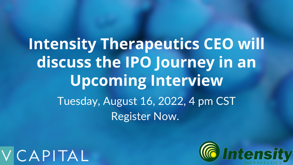 Intensity Therapeutics CEO will discuss the IPO journey in an upcoming interview. Register Now. Tuesday, August 16, 2022, 4 pm CST