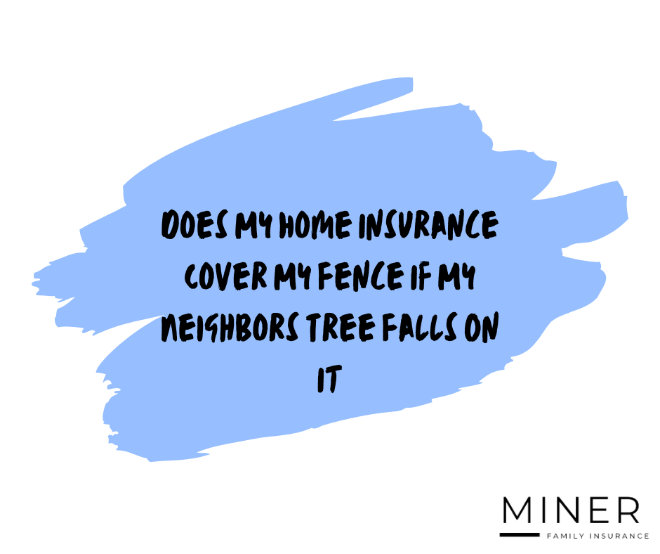Does My Home Insurance Cover My Fence If My Neighbors Tree Falls On It
