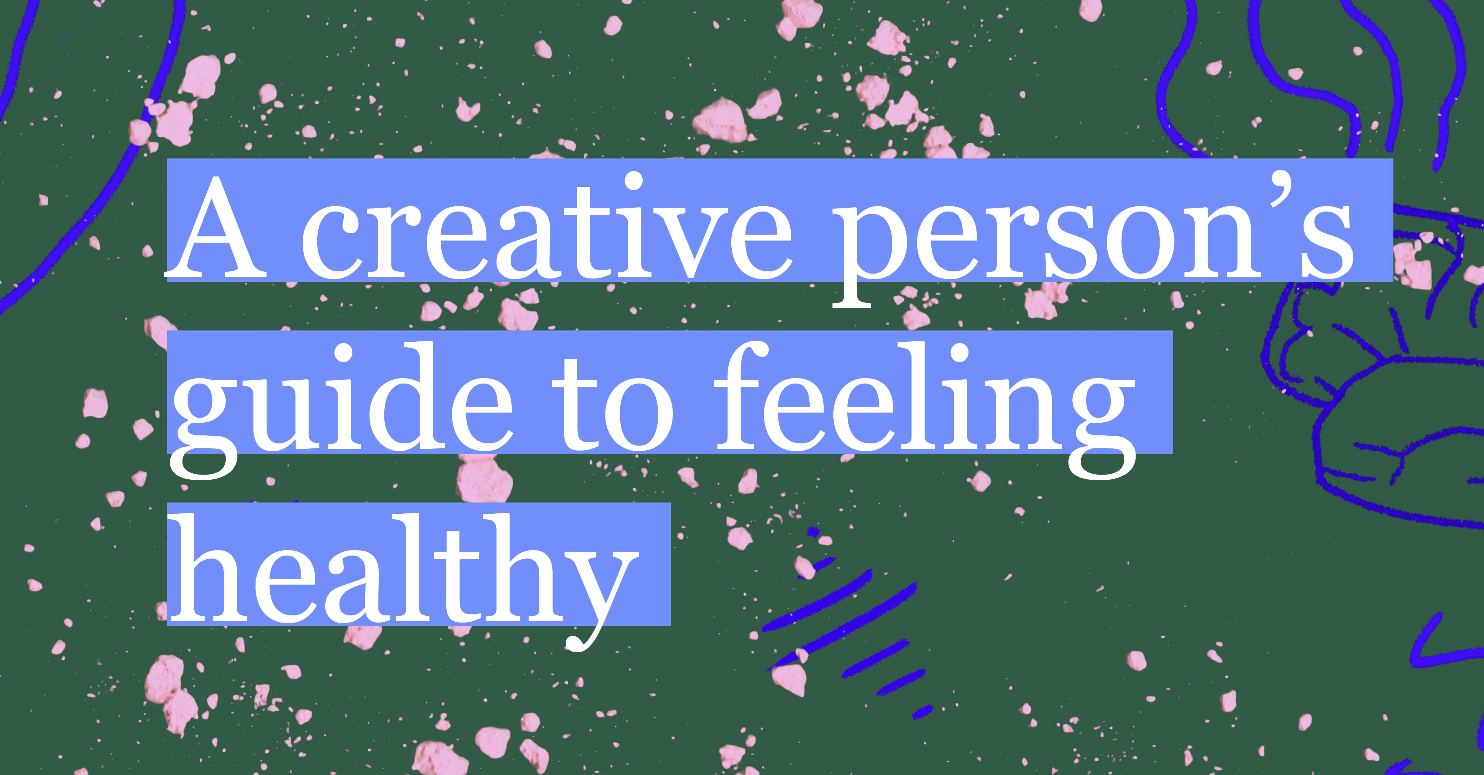 A creative person's guide to feeling healthy – The Creative