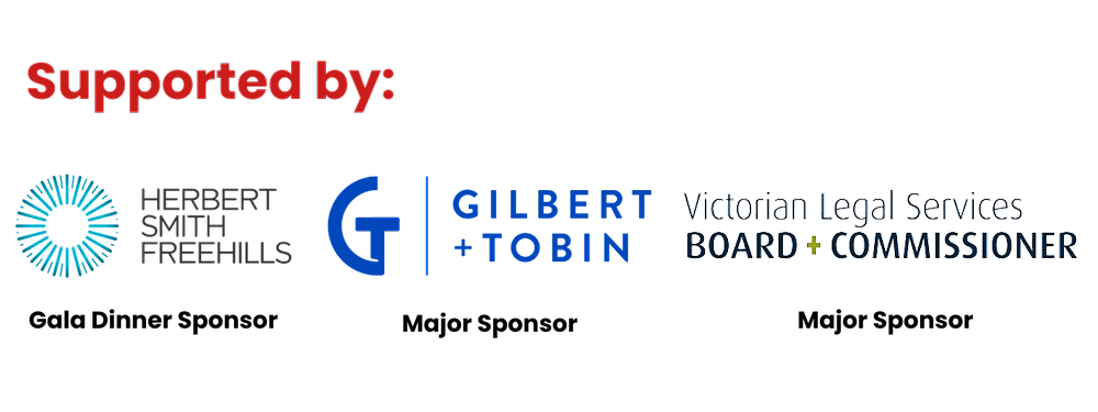 Supported by: Herbert Smith Freehills (Gala Dinner Sponsor), Gilbert + Tobin (Major Sponsor), Victorian Legal Services Board + Commisioner (Major Sponsor).