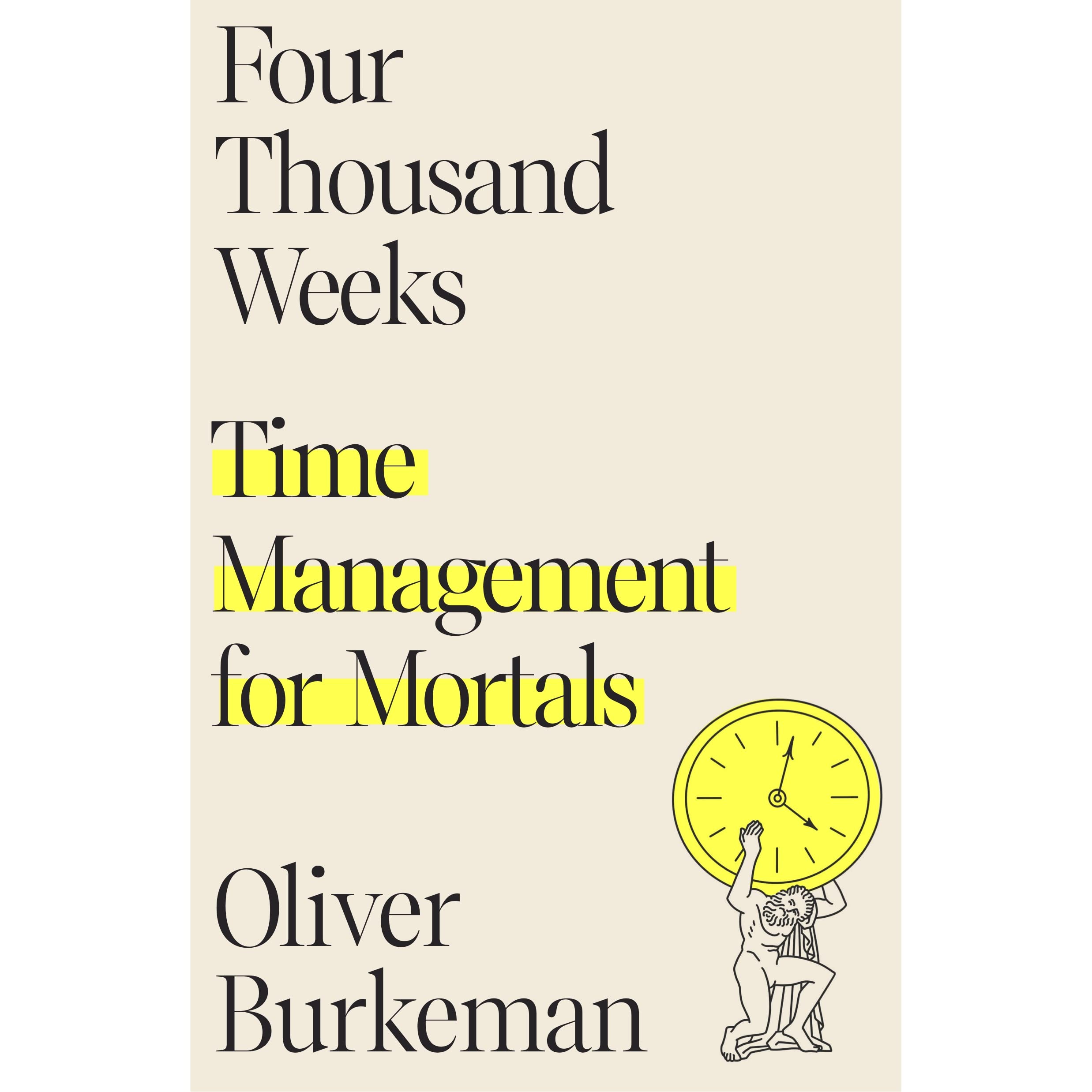 Four Thousand Weeks: Time Management for Mortals by Oliver Burkeman - Book Summary