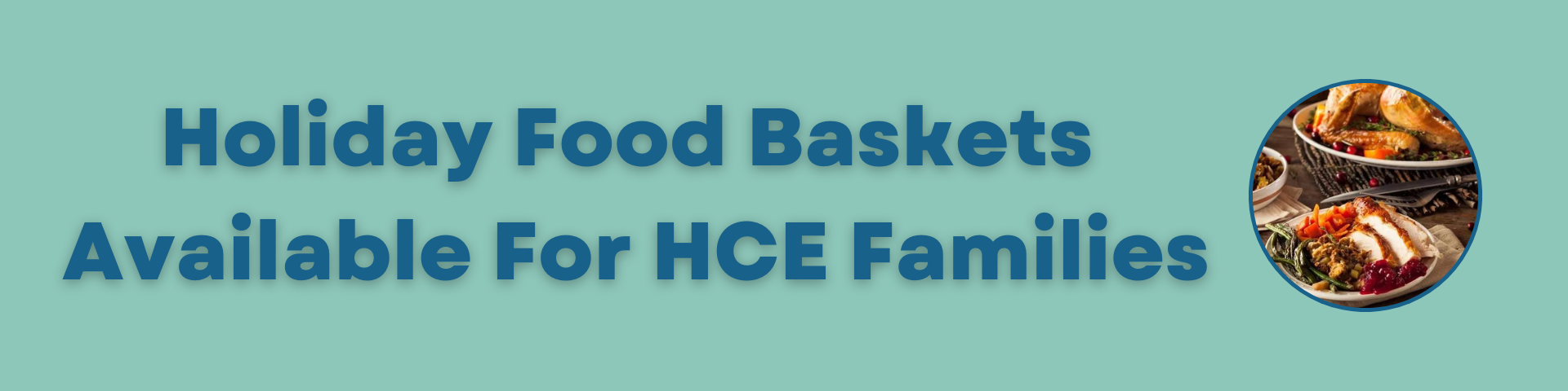 A banner announcing the availability of Holiday Food Baskets for HCE families. The banner features an image of a festive holiday meal with a turkey, mashed potatoes, gravy, and cranberry sauce.