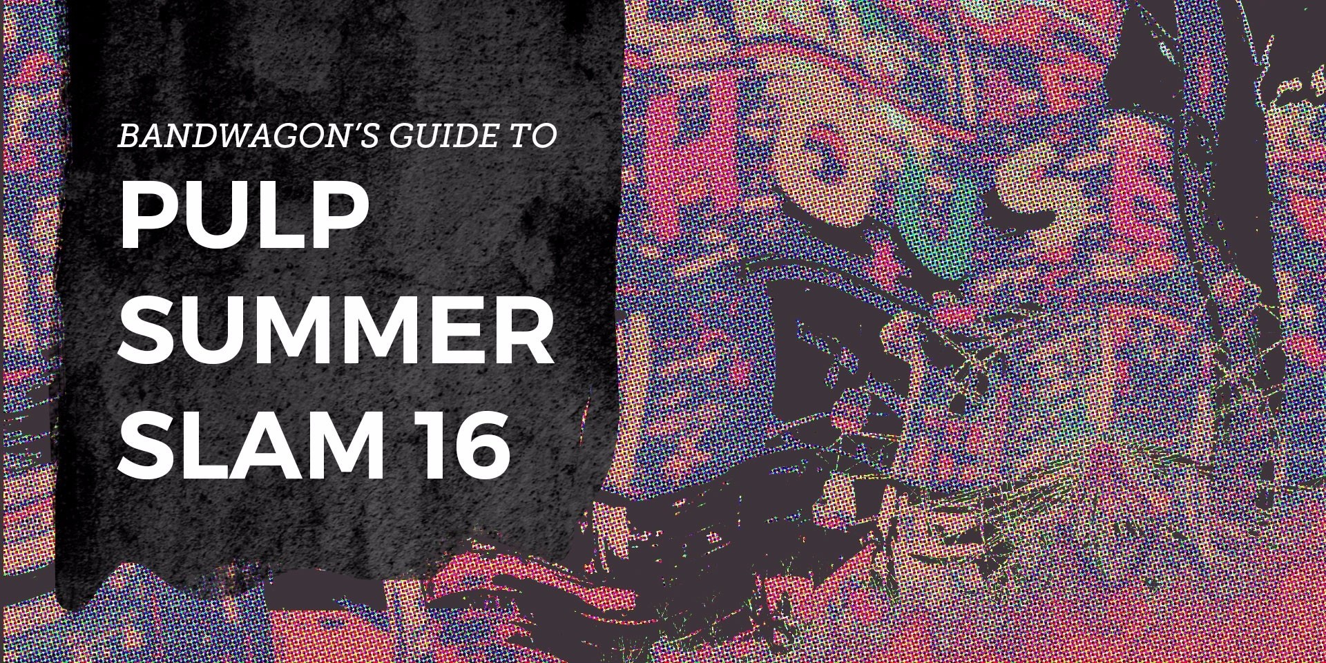Bandwagon's Guide to Pulp Summer Slam 16