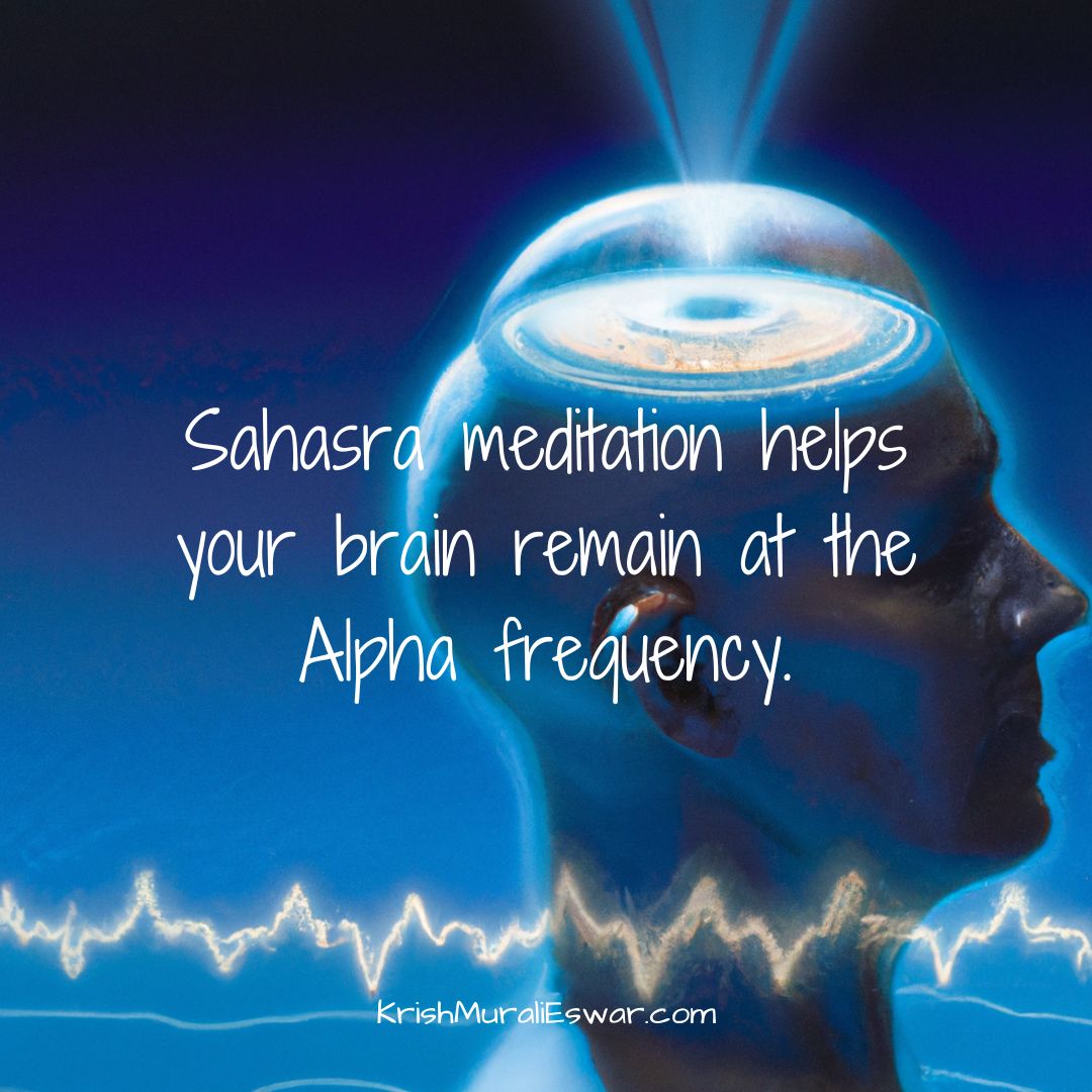 Sahasra meditation helps your brain remain at the Alpha frequency