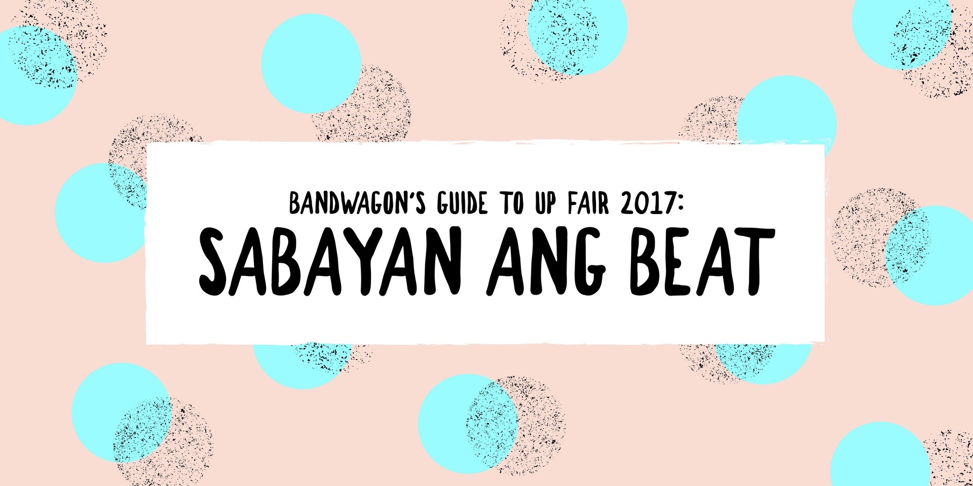 Bandwagon's Guide to UP Fair 2017: Sabayan ang Beat (with tips for the best UP Fair experience from Oh, Flamingo!, The Ransom Collective and Sound Architects)