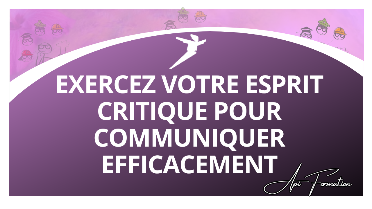 Représentation de la formation : EXERCEZ VOTRE ESPRIT CRITIQUE POUR COMMUNIQUER EFFICACEMENT