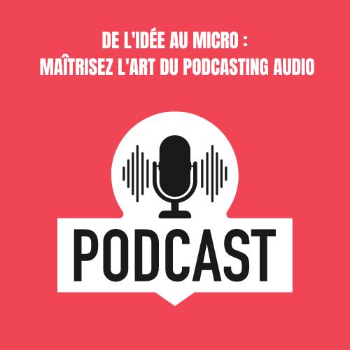 Représentation de la formation : De l'Idée au Micro : Maîtrisez l'Art du Podcasting audio