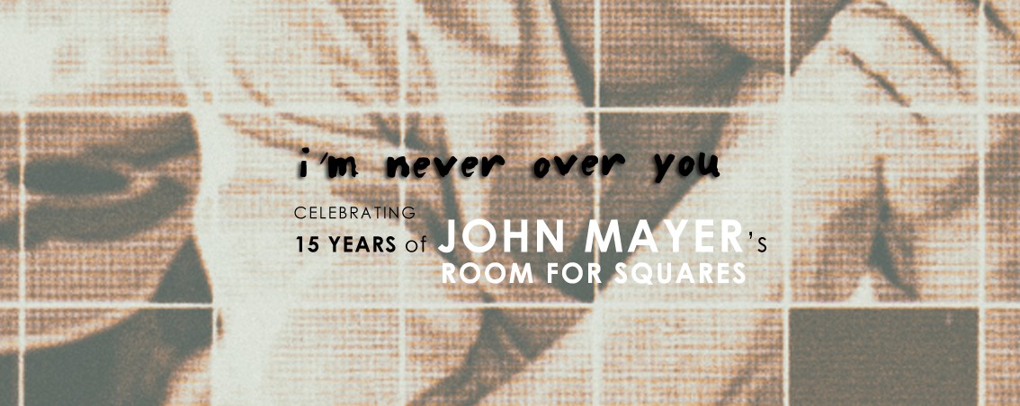I'm Never Over You: Celebrating 15 Years of John Mayer's Room For Squares