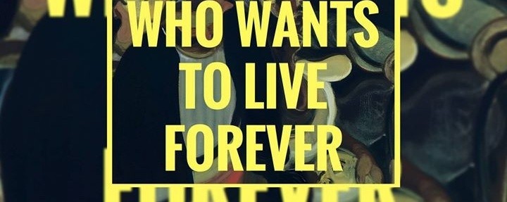 Who Wants To Live Forever