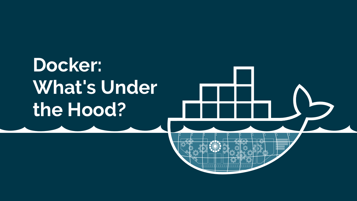 Docker: What's Under the Hood?
