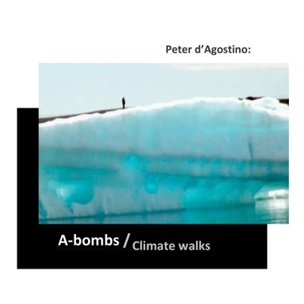 Peter d’Agostino: A-Bombs / Climate walks