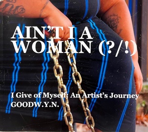  Ain't I a Woman (?/!): I Give Of Myself (An Artist's Journey)