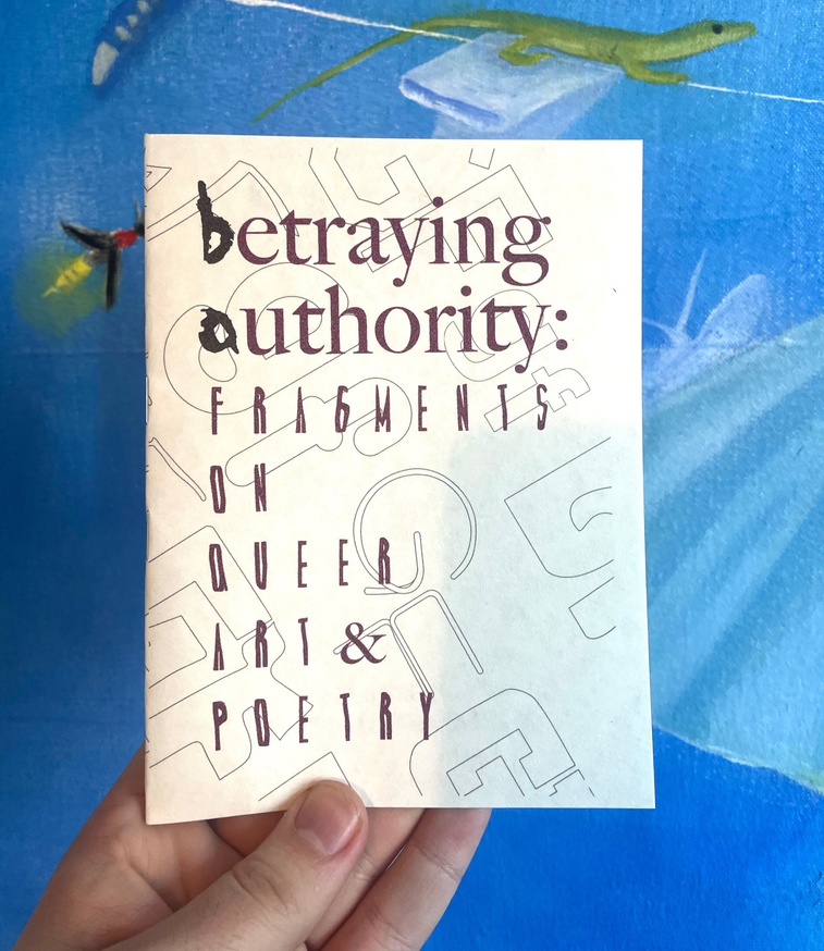 Betraying Authority: Fragments on Queer Art and Poetry