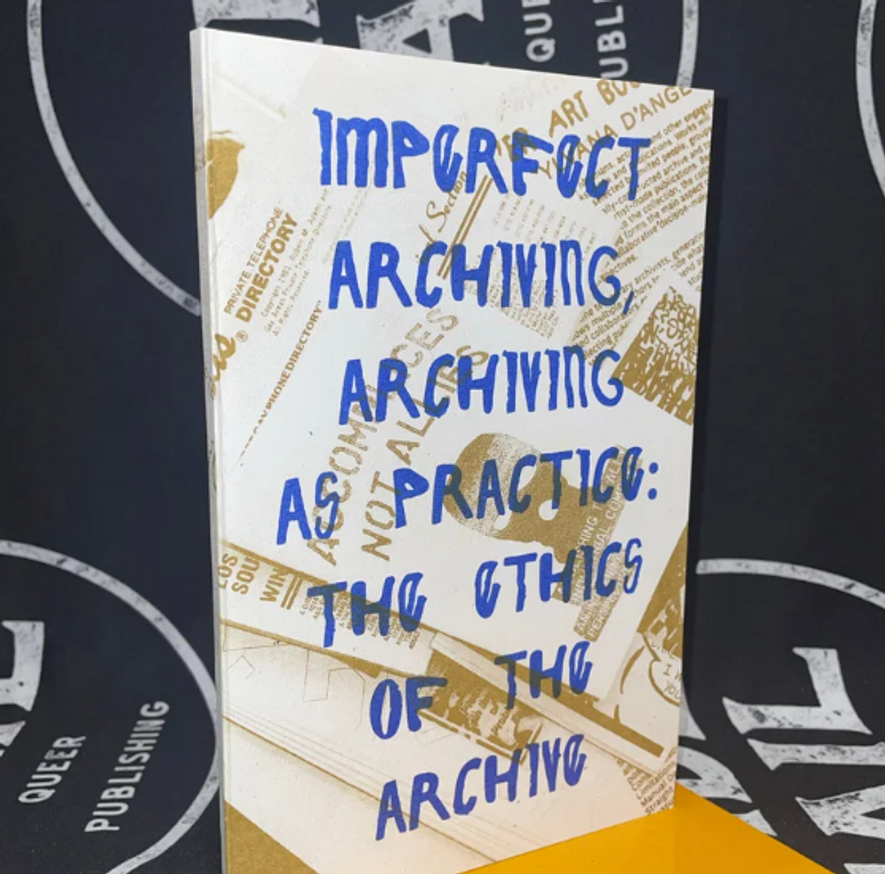 Imperfect Archiving, Archiving as Practice For a Love of Softness [Fourth Edition]