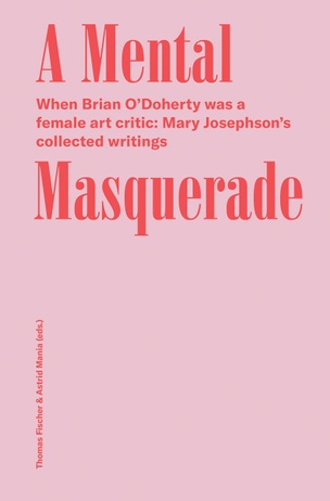 Mental Masquerade: When Brian O’Doherty Was a Female Art Critic: Mary Josephson’s Collected Writings