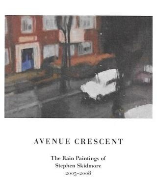 Avenue Crescent : The Rain Paintings of Stephen Skidmore 2005 - 2008