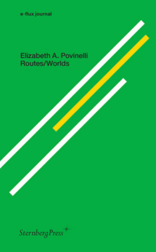 e-flux journal : Elizabeth A. Povinelli : Routes/Worlds