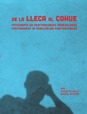 De La Lleca Al Cohue / Photography In Venezuelan Penitentiaries