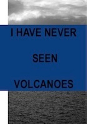 I Have Never Seen Volcanoes