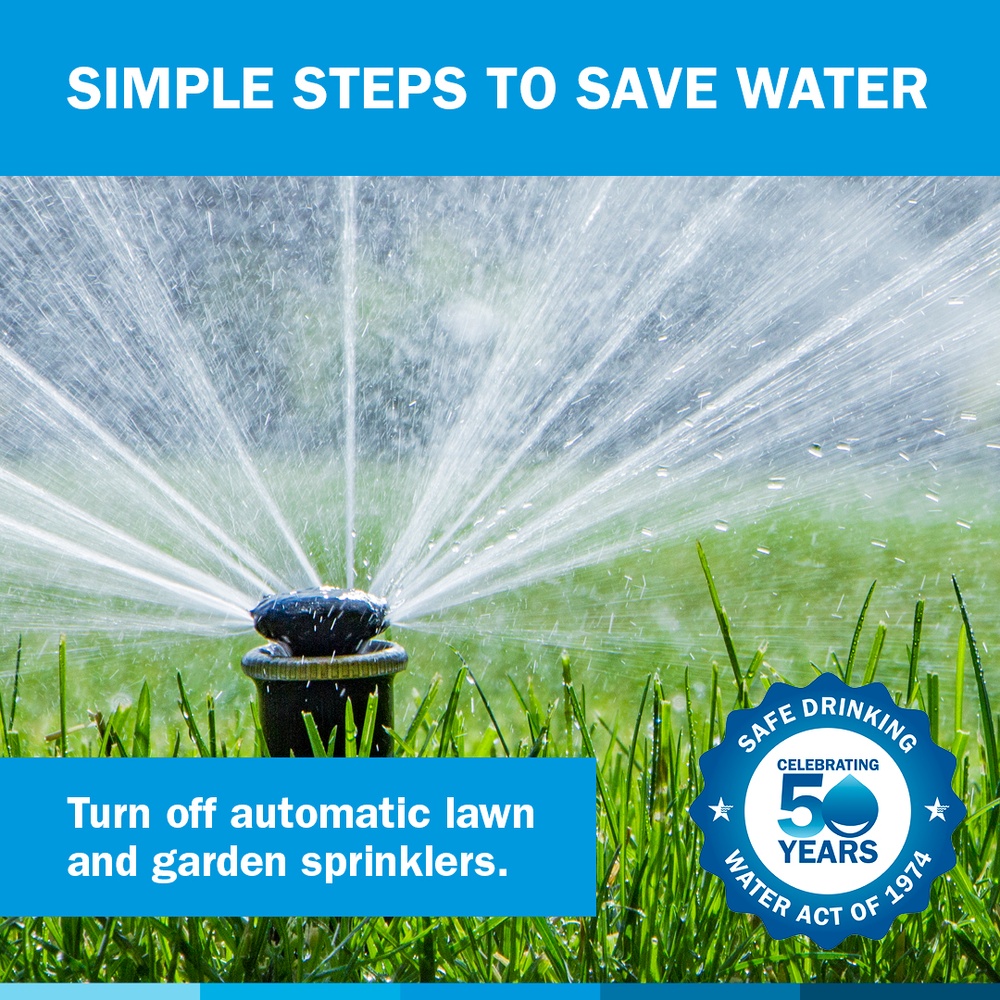 Simple steps to save water: Turn off automatic lawn and garden sprinklers.