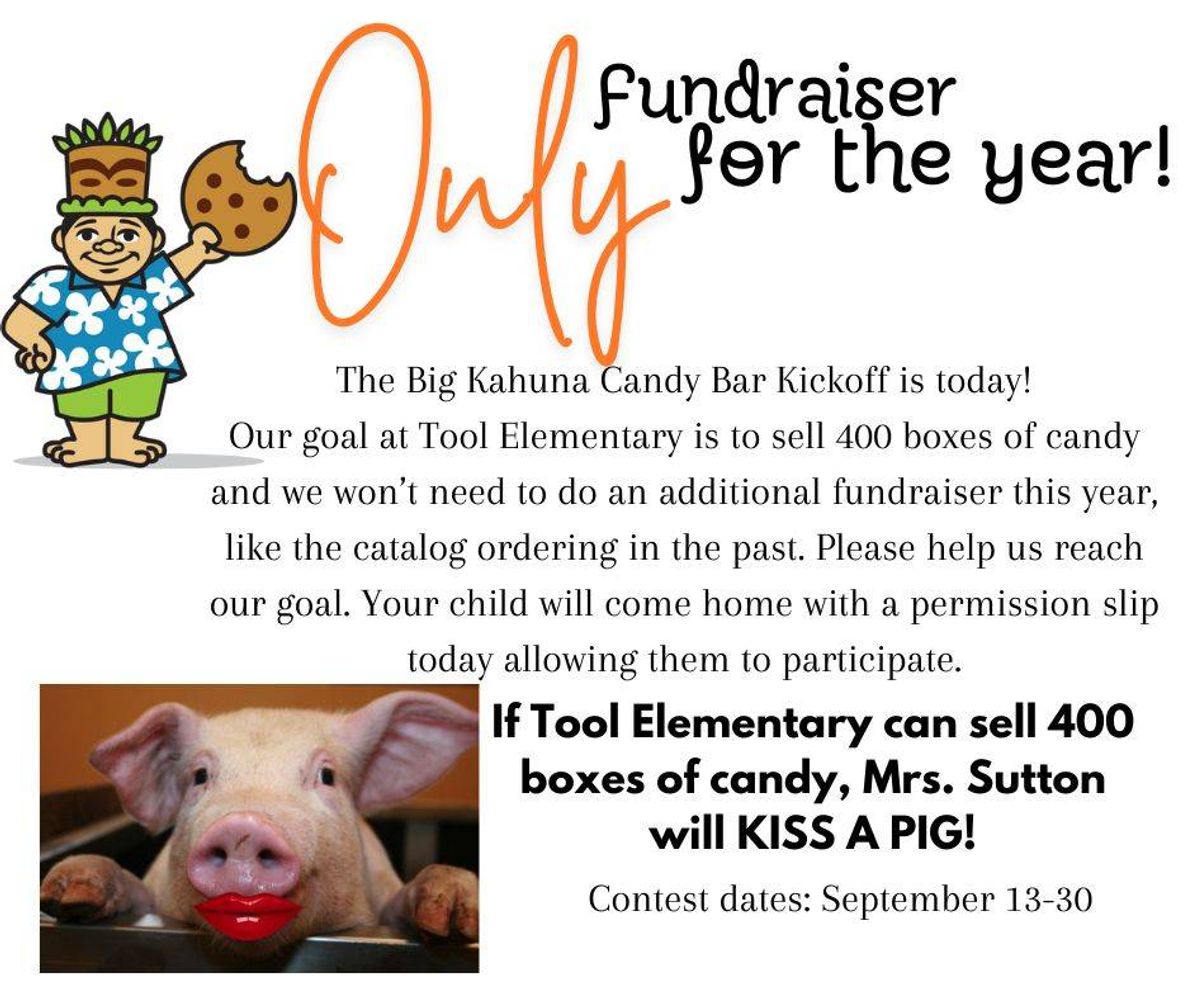 The Big Kahuna Candy Bar Kickoff is today! Our goal at Tool Elementary is to sell 400 boxes of candy and we won’t need to do an additional fundraiser this year, like the catalog ordering in the past. Please help us reach our goal. Your child will come home with a permission slip today allowing them to participate.