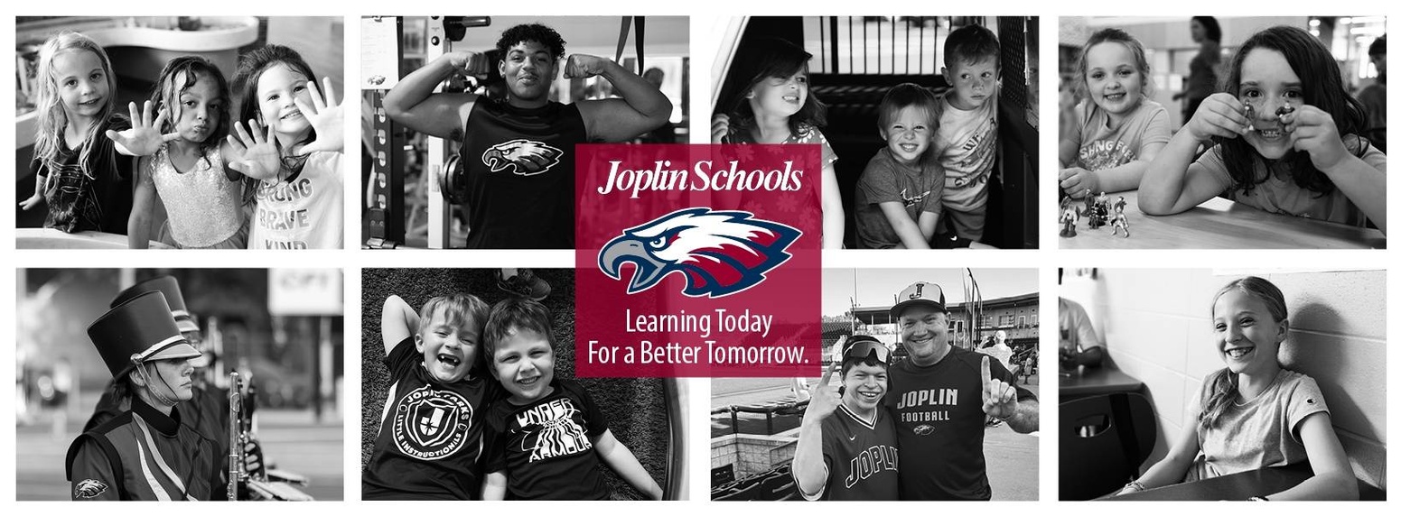 A collage of 8 black and white photos of Joplin Schools students involved in various extracurricular and classroom activities. Overlayed in the center of the collage is a maroon square bearing the Joplin Schools logo and the words "Learning Today for a Better Tomorrow"