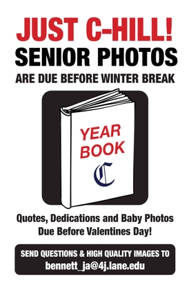 Just C-Hill! Senior Photos are due before Winter Break! Quotes, dedications, and baby photos are due before Valentine's Day! Send questions and high-quality images to bennett_ja@4j.lane.edu. 