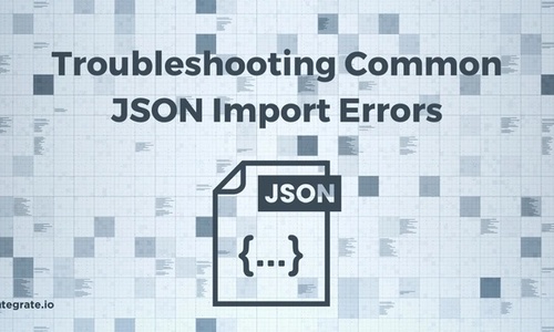 Troubleshooting Common JSON Import Errors