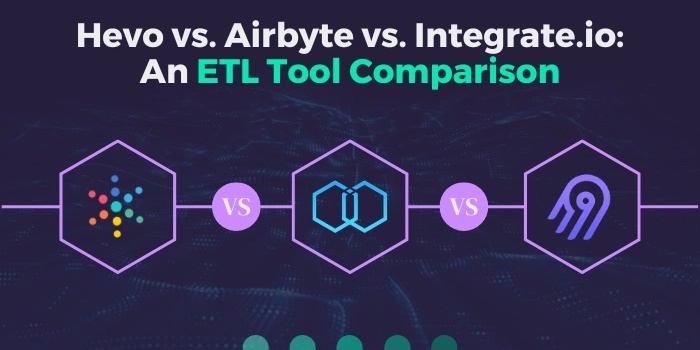 Hevo vs Airbyte vs Integrate.io: An ETL Tool Comparison