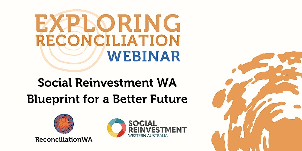 Exploring Reconciliation Webinar: Social Reinvestment WA Blueprint for a Better Future 