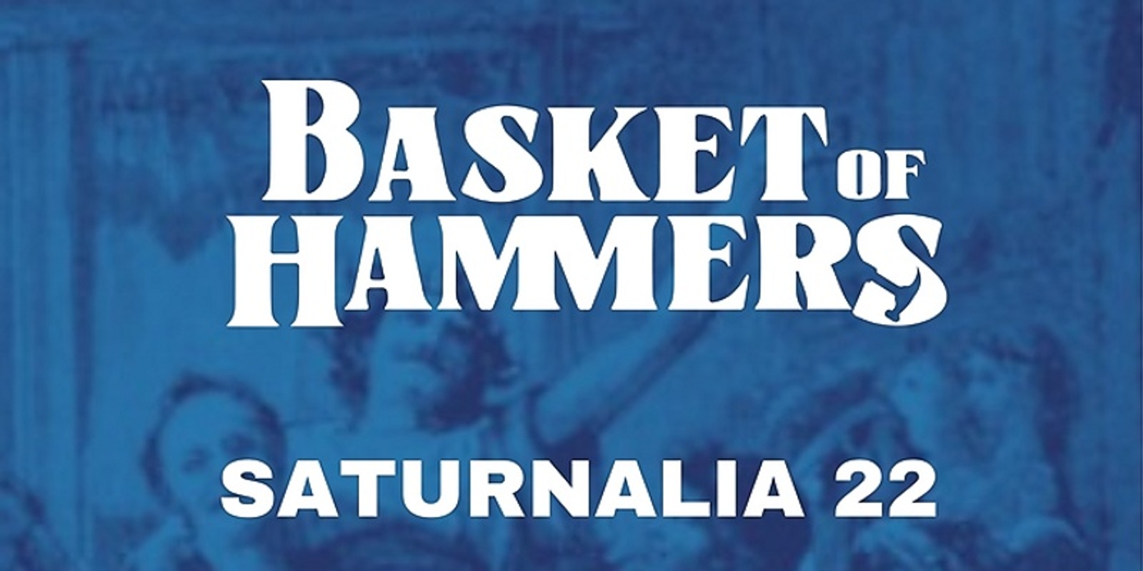 Banner image for Basket Of Hammers Presents -  Saturnalia 22