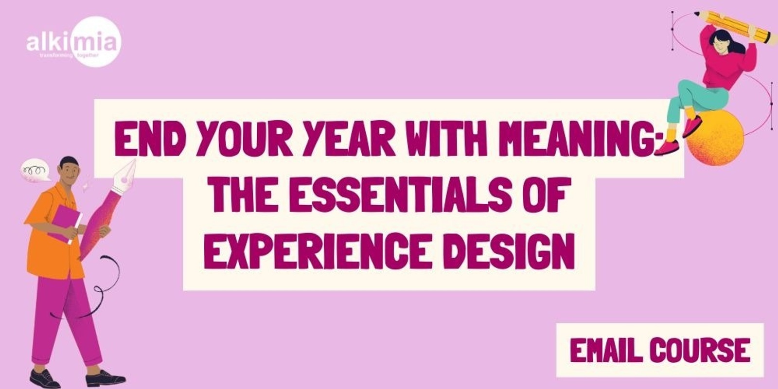 Banner image for End your year with meaning: the essentials of experience design - Email Course