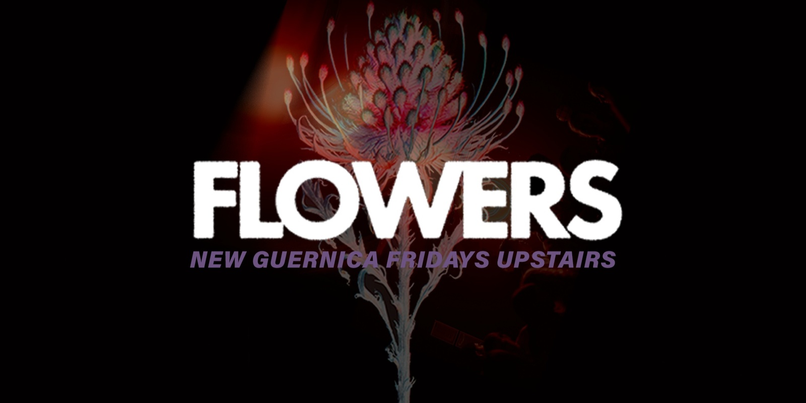 Banner image for New Guernica Presents: Flowers - Upstairs