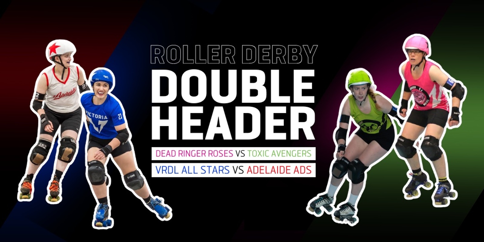 Banner image for ROLLER DERBY DOUBLE HEADER: Toxics vs Roses | All Stars vs Adelaide Ads