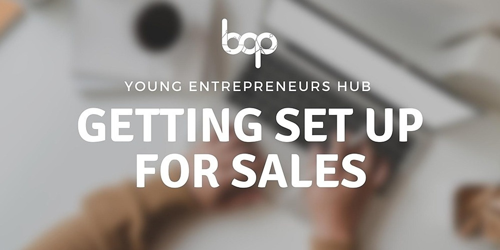 Banner image for Getting Set Up For Sales | Young Entrepreneurs Hub 2023