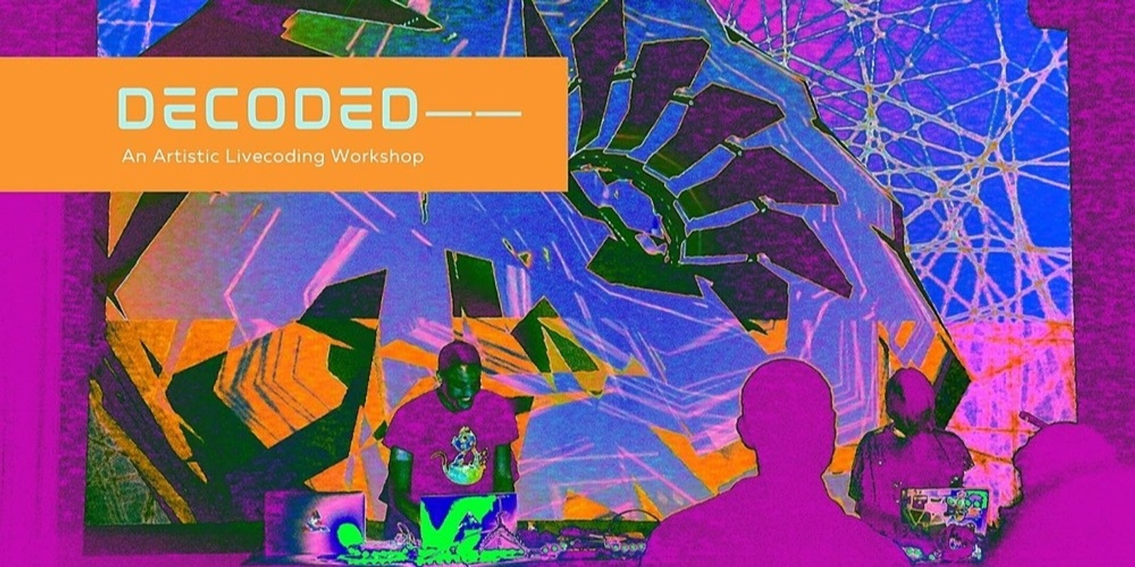 Banner image for DECODED —— An Artistic Livecoding Workshop