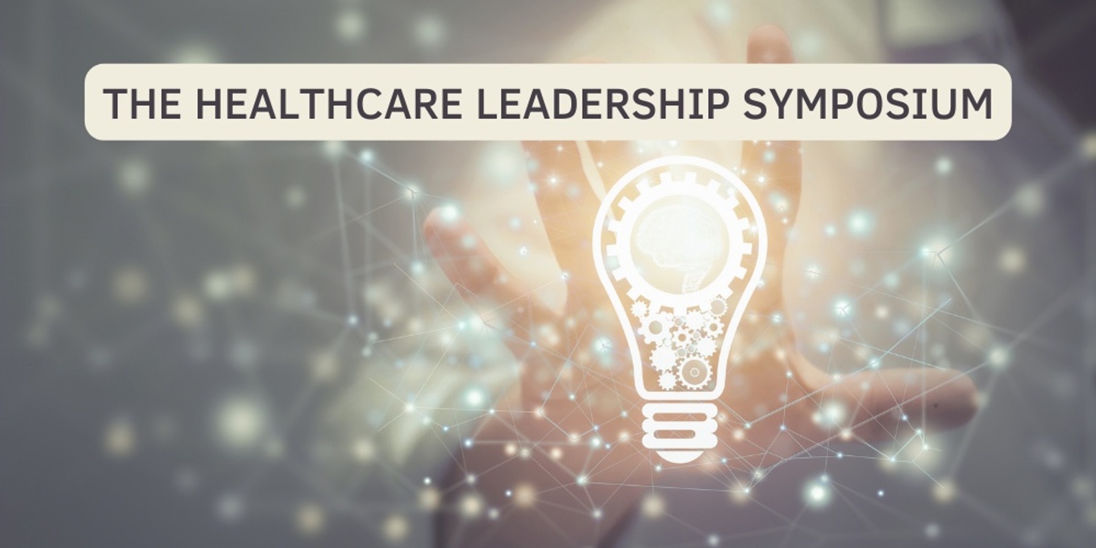 Banner image for The Healthcare Leadership Symposium: Inform, Inspire and Feel Valued 