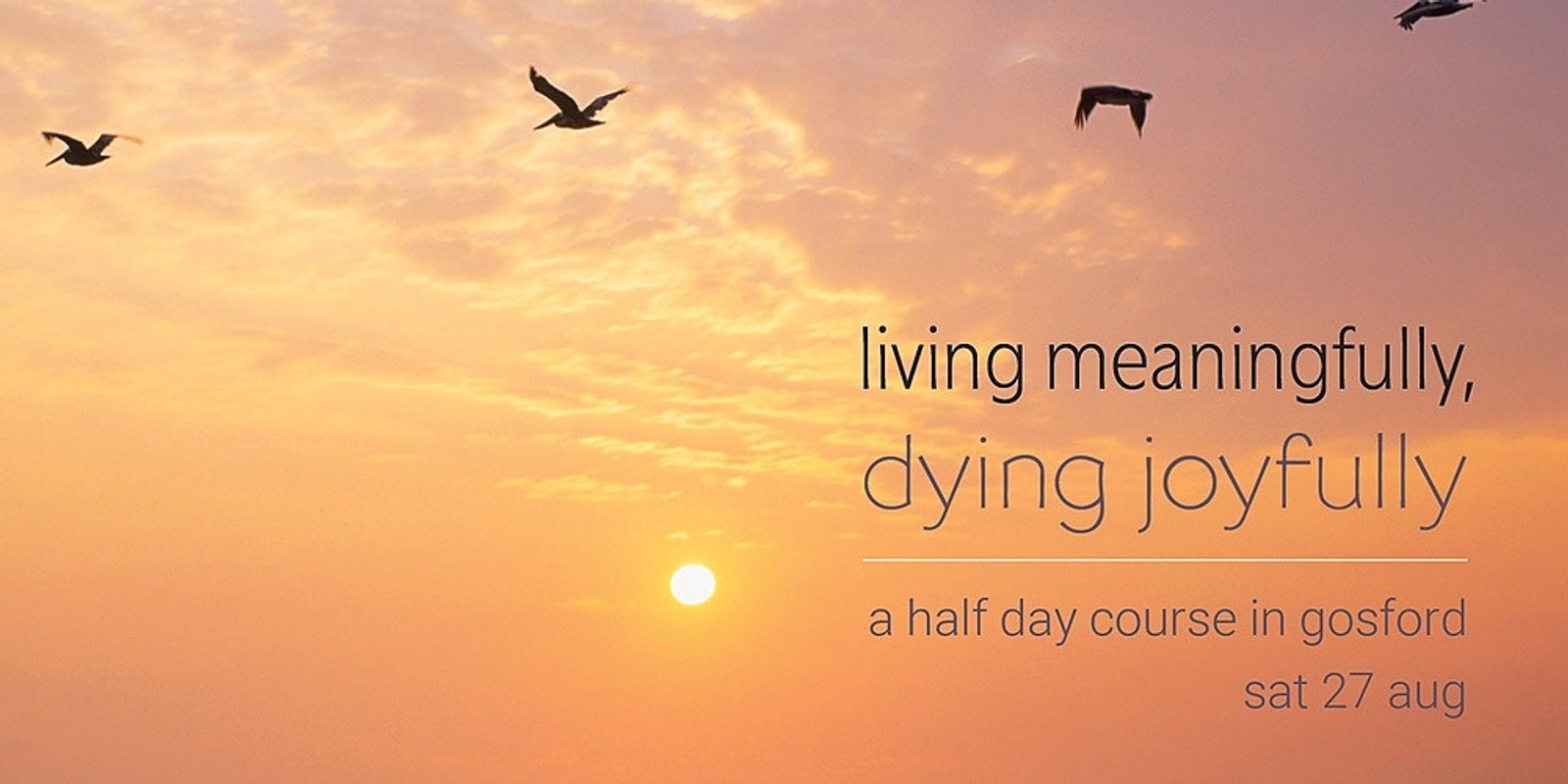 Living Meaningfully, Dying Joyfully - Sat 27 Aug (In-person)