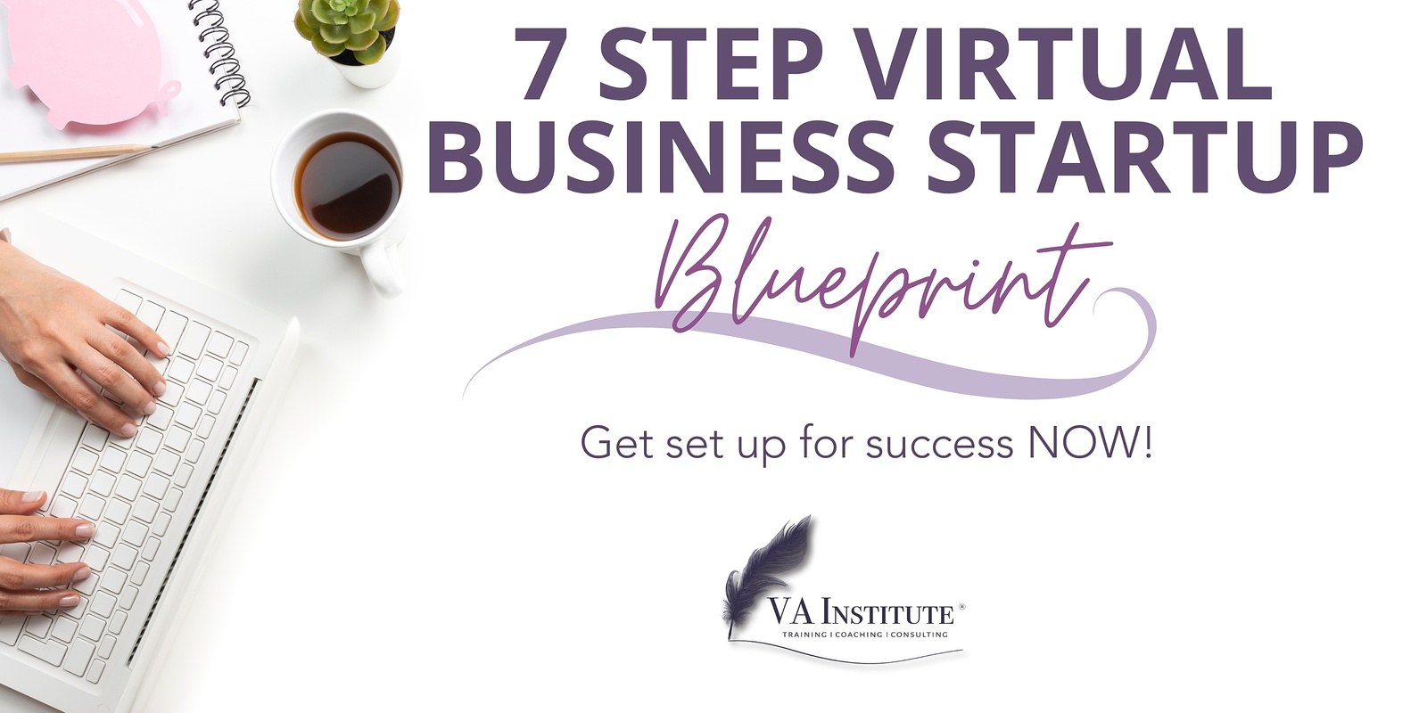 Banner image for 7 Step Virtual Business Startup Blueprint: Get set up for success NOW!