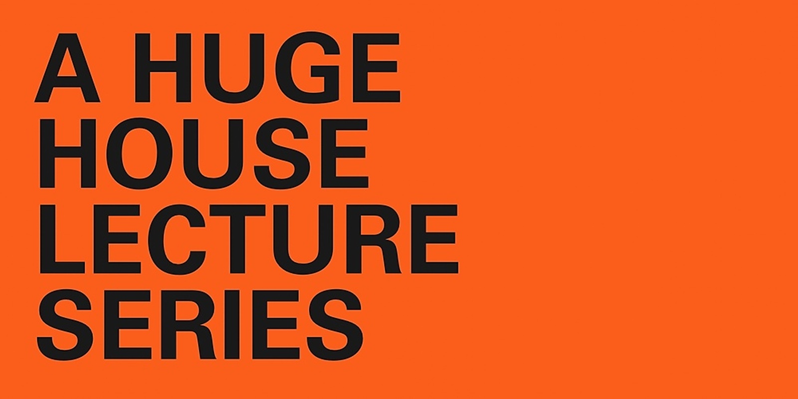 Banner image for A Huge House Lecture Series